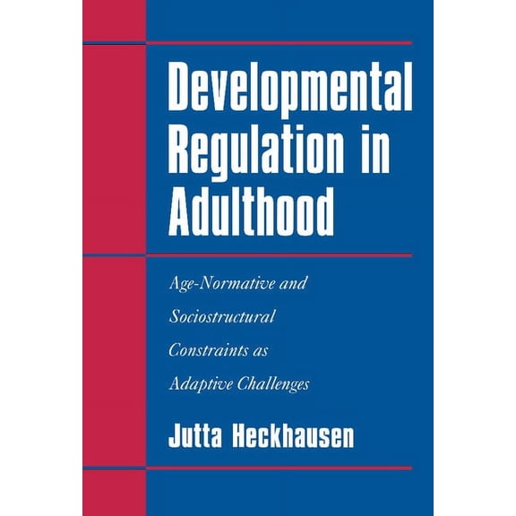 Developmental Regulation in Adulthood: Age-Normative and Sociostructural Constraints as Adaptive Challenges, (Hardcover)