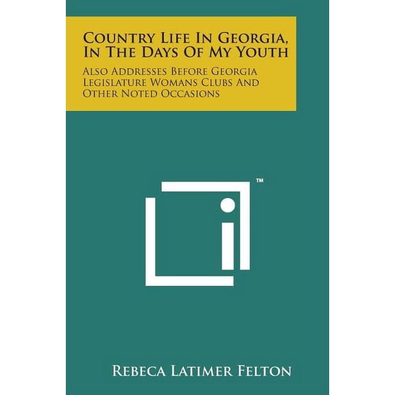 Country Life in Georgia, in the Days of My Youth : Also Addresses Before Georgia Legislature Womans Clubs and Other Noted Occasions (Paperback)