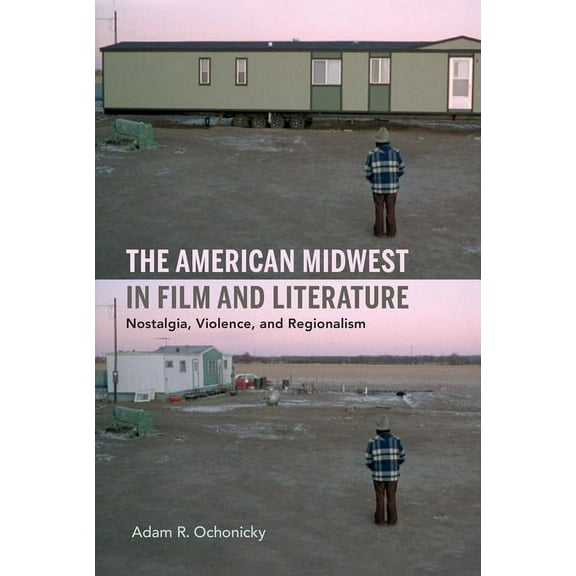 American Midwest in Film and Literature: Nostalgia, Violence, and Regionalism, (Hardcover)