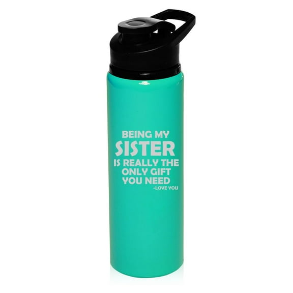 25 oz Water Bottle Sports Travel Mug Gift Being My Sister Is Really The Only Gift You Need Funny (Teal)