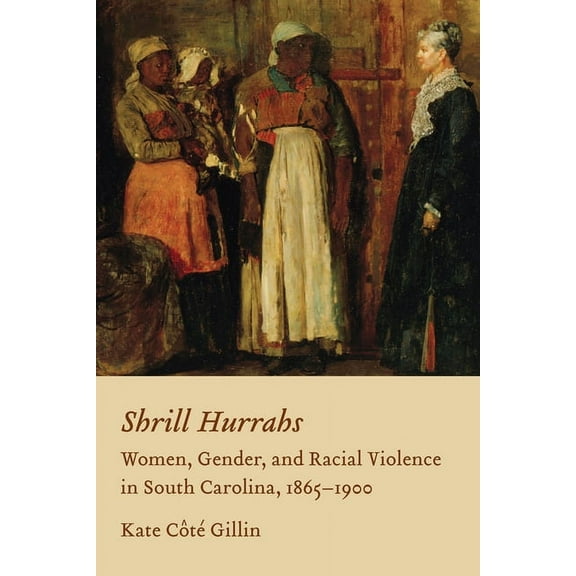 Shrill Hurrahs: Women, Gender, and Racial Violence in South Carolina, 1865-1900, (Hardcover)