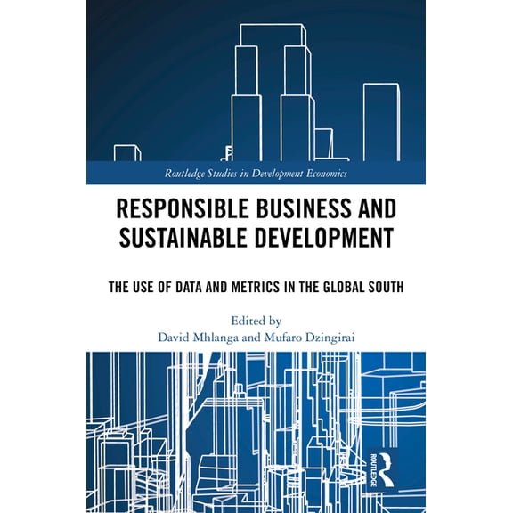 Routledge Studies in Development Economi Responsible Business and Sustainable Development: The Use of Data and Metrics in the Global South, (Hardcover)