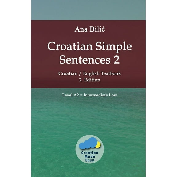 Croatian Made Easy Croatian Simple Sentences 2: Croatian/English Textbook for Learning Croatian, Level Intermediate A2 = Intermediate Low, , (Paperback)