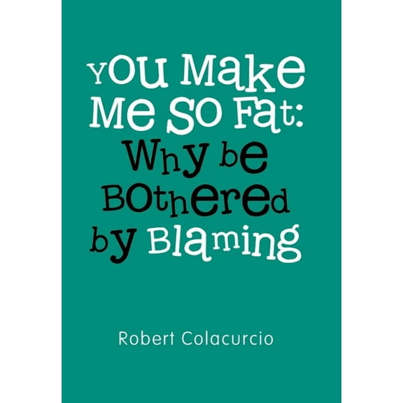 You Make Me So Fat: Why be Bothered by Blaming, (Hardcover)