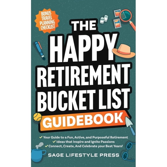 The Happy Retirement Bucket List Guidebook: Create the Life You Love, Stay Active and Engaged, Discover New Passions and, (Hardcover)