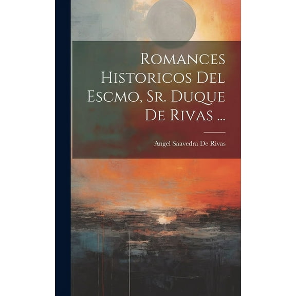 Romances Historicos Del Escmo, Sr. Duque De Rivas ... (Hardcover)