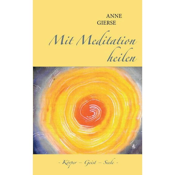 Mit Meditation heilen: Körper - Geist - Seele, (Paperback)