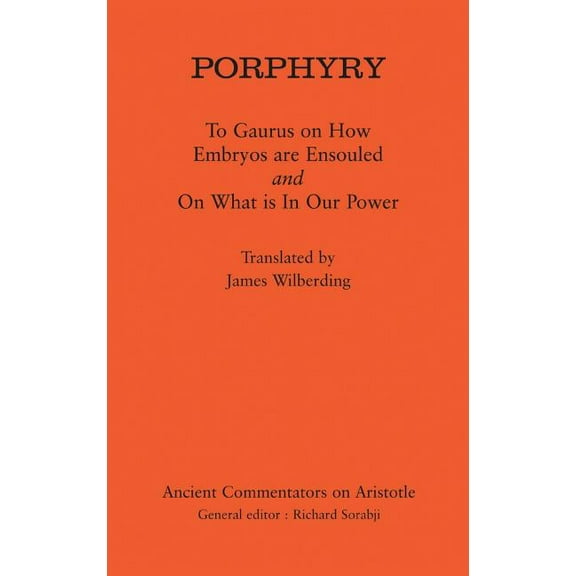 Ancient Commentators on Aristotle Porphyry: To Gaurus on How Embryos Are Ensouled and on What Is in Our Power, (Hardcover)