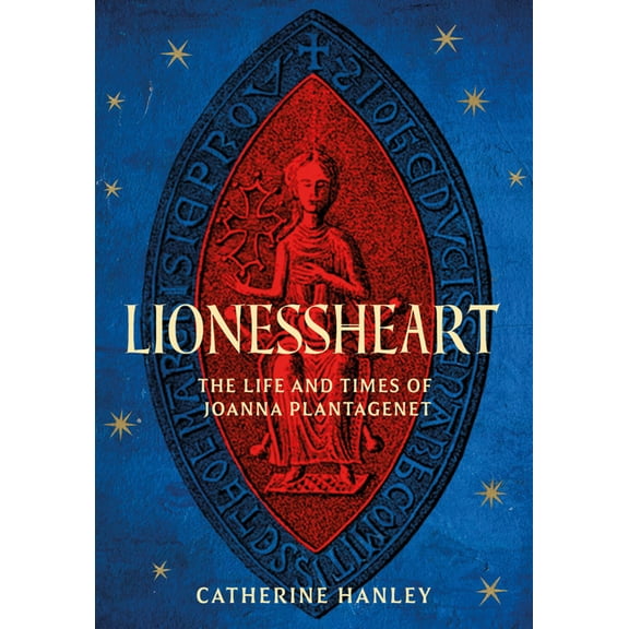 Lionessheart: The Life and Times of Joanna Plantagenet, (Hardcover)