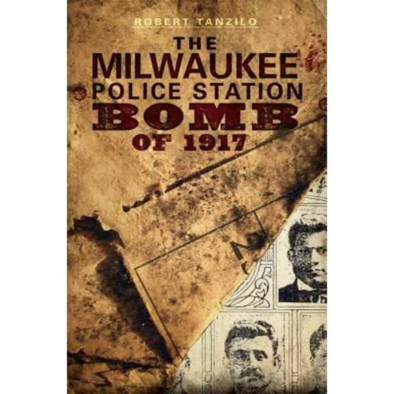 The Milwaukee Police Station Bomb of 1917 (Paperback) by Robert Tanzilo