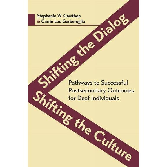 Deaf Education: Shifting the Dialog, Shifting the Culture : Pathways to Successful Postsecondary Outcomes for Deaf Individuals (Series #7) (Hardcover)