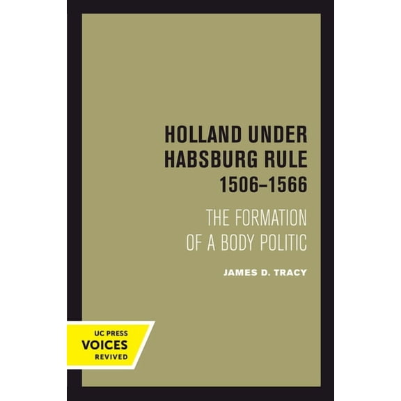 Holland Under Habsburg Rule, 1506-1566: The Formation of a Body Politic, (Paperback)