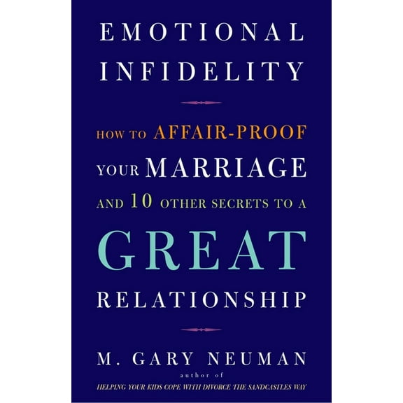 Emotional Infidelity: How to Affair-Proof Your Marriage and 10 Other Secrets to a Great Relationship, (Paperback)