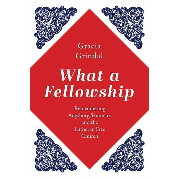 What a Fellowship: Remembering Augsburg Seminary and the Lutheran Free Church, (Paperback)
