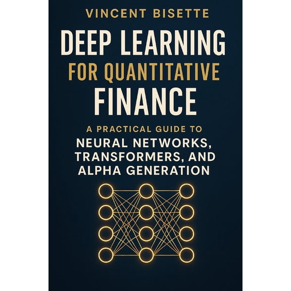 The Quantitative Finance Mastery Deep Learning for Quantitative Finance: A Practical Guide to Neural Networks, Transformers, Alpha Generation.: Harness N, Book 3, (Paperback)