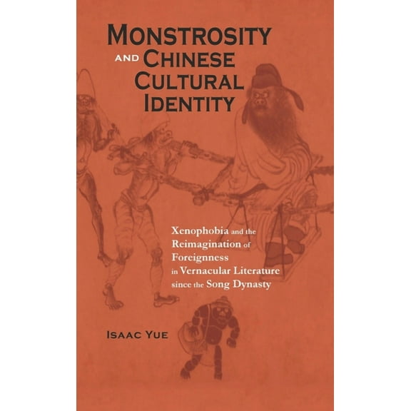 Cambria Sinophone World: Monstrosity and Chinese Cultural Identity: Xenophobia and the Reimagination of Foreignness in Vernacular Literature since the Song Dynasty (Hardcover)