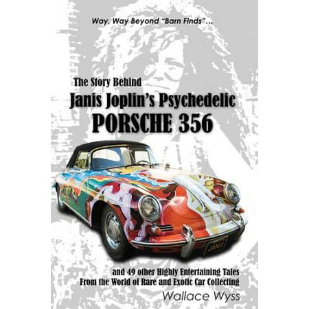 The Story Behind Janis Joplin's Psychedelic Porsche 356 : and 49 other Highly Entertaining Tales From the World of Rare and Exotic Car (Porsche Best Car In The World)