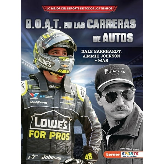 Lo Mejor del DePorte de Todos los Tiempo G.O.A.T. En Las Carreras de Autos (Auto Racing's G.O.A.T.): Dale Earnhardt, Jimmie Johnson Y MÃ¡s, (Paperback)