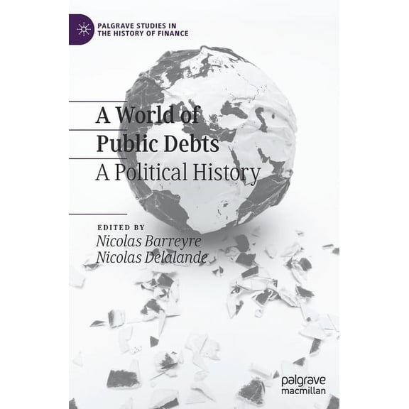 Palgrave Studies in the History of Finan A World of Public Debts: A Political History, (Hardcover)