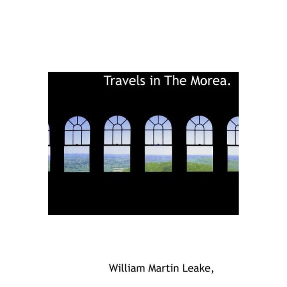 Travels in The Morea. Hardcover 1116400561 9781116400564 William Martin Leake