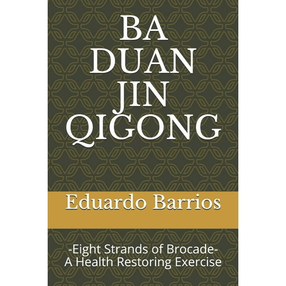Ba Duan Jin Qi Gong: -Eight Strands of Brocade- Health Restoring Exercise, (Paperback)