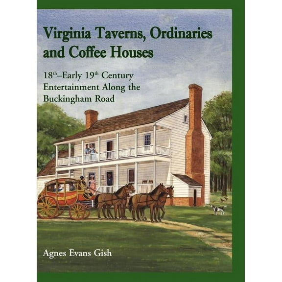Virginia Taverns, Ordinaries and Coffee Houses: 18th-Early 19th Century Entertainment Along the Buckingham Road (Hardcover)