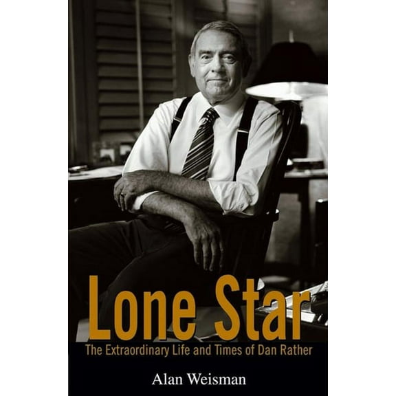 Lone Star: The Extraordinary Life and Times of Dan Rather, (Hardcover)