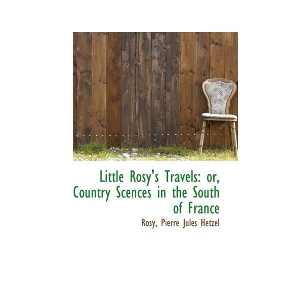 Little Rosy's Travels: Or, Country Scences in the South of France, (Paperback)
