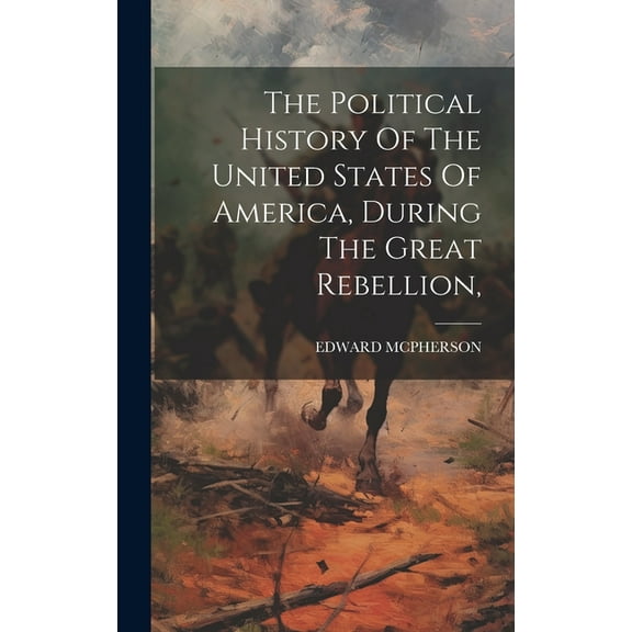 The Political History Of The United States Of America, During The Great Rebellion, (Hardcover)