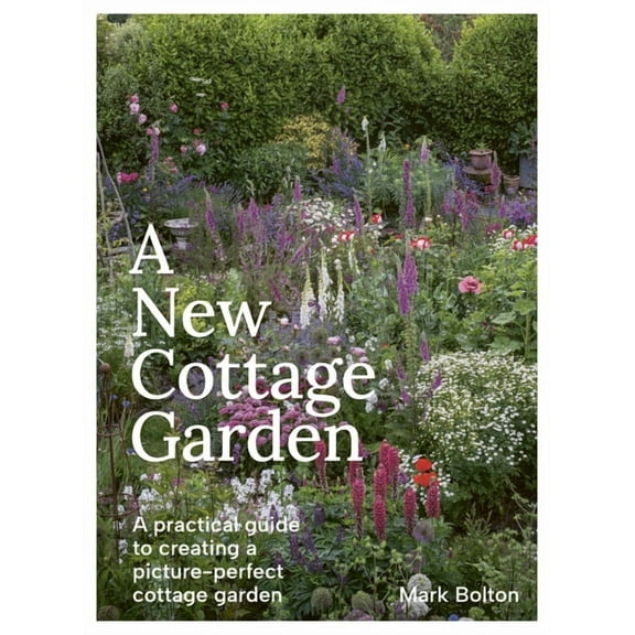 A New Cottage Garden: A Practical Guide to Creating a Picture-Perfect Cottage Garden, (Hardcover)