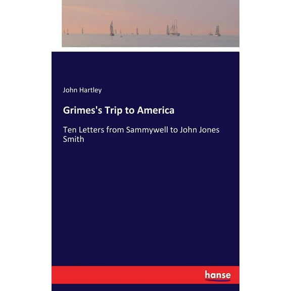 Grimes's Trip to America: Ten Letters from Sammywell to John Jones Smith, (Paperback)