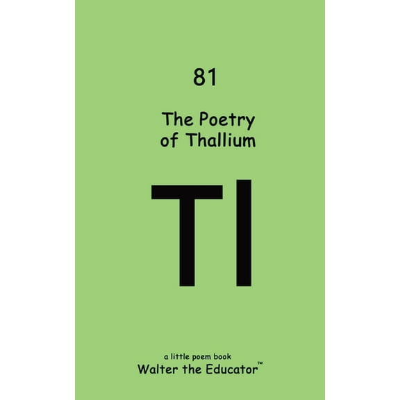 Chemical Element Poetry Book The Poetry of Thallium, (Paperback)
