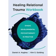 Healing Relational Trauma Workbook: Dyadic Developmental Psychotherapy in Practice (Paperback)