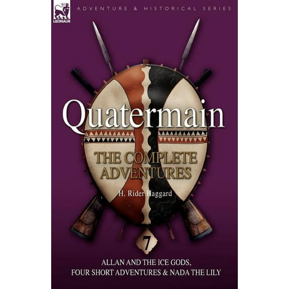 Quatermain: the Complete Adventures: 7-Allan and the Ice Gods, Four Short Adventures & Nada the Lily, (Paperback)