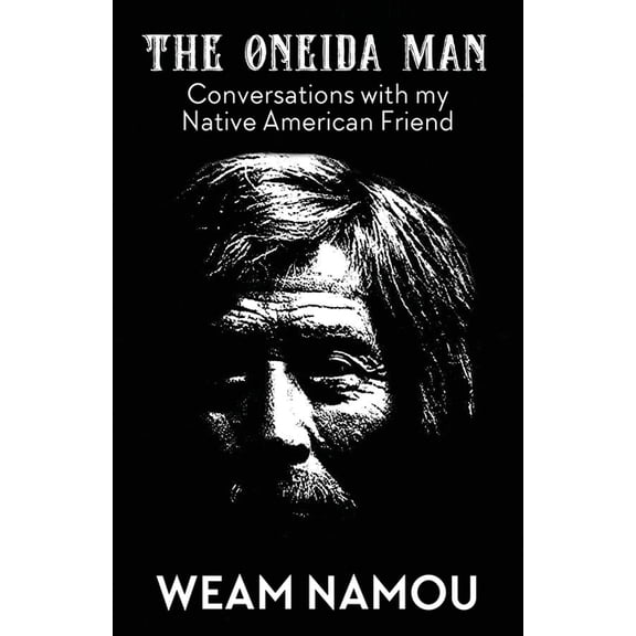 The Oneida Man: Conversations with my Native American Friend, (Paperback)