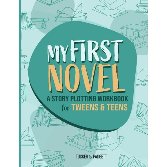 My First Novel: A Story Plotting Workbook for Tweens & Teens, (Paperback)