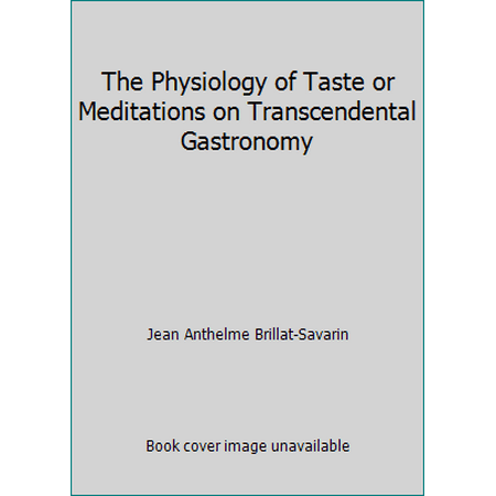 The Physiology of Taste : Or, Meditations on Transcendental Gastronomy, Used [Hardcover]