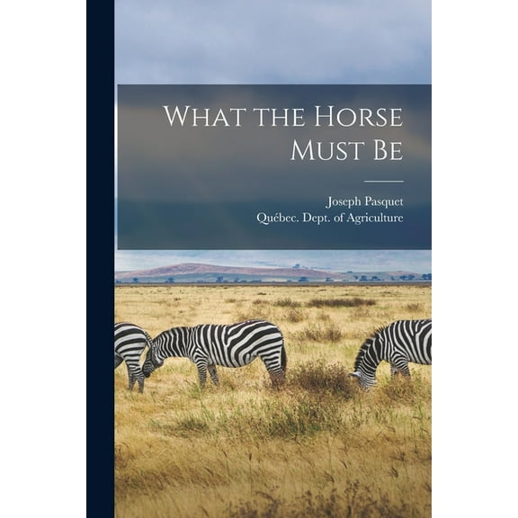 What the Horse Must Be [microform] (Paperback)