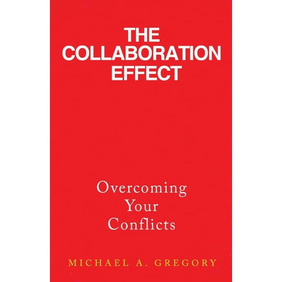 The Collaboration Effect: Overcoming Your Conflicts, (Paperback)