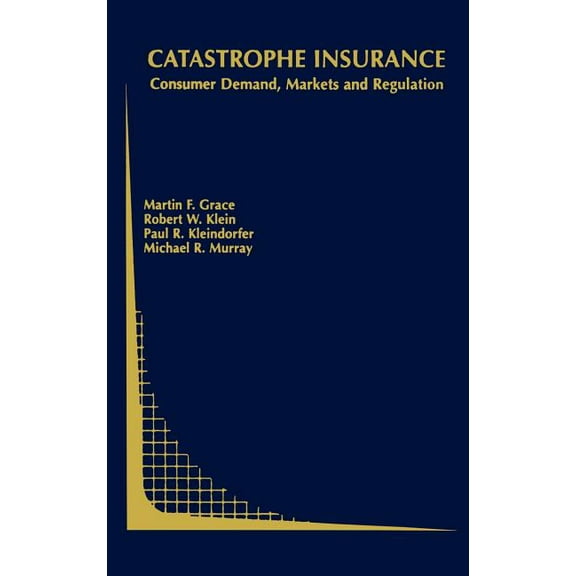 Topics in Regulatory Economics and Polic Catastrophe Insurance: Consumer Demand, Markets and Regulation, Book 45, (Hardcover)