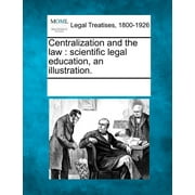 Centralization and the Law : Scientific Legal Education, an Illustration.