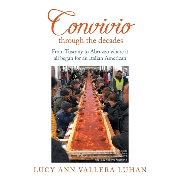 Convivio Through the Decades: From Tuscany to Abruzzo Where It All Began for an Italian American (Paperback)