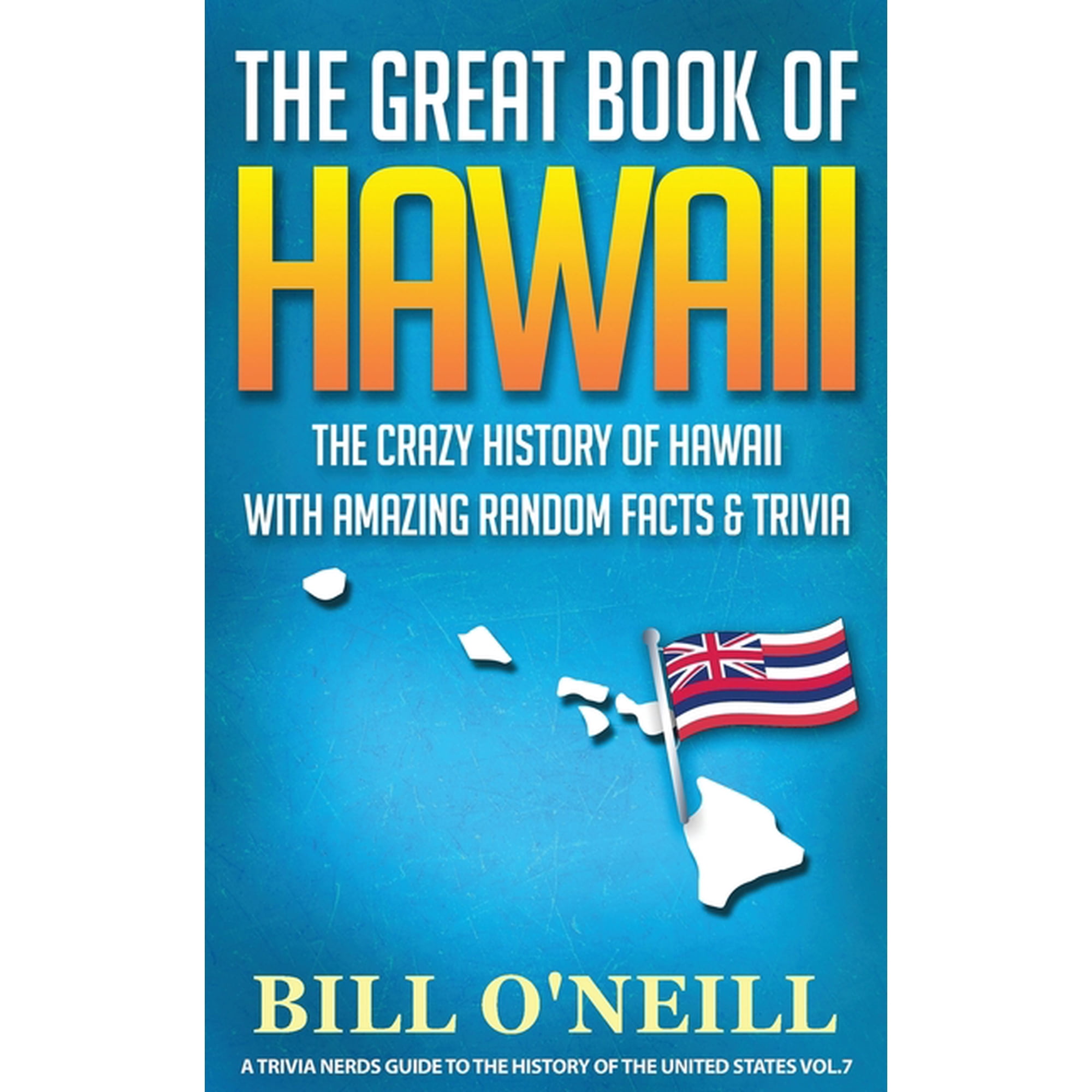 A Trivia Nerds Guide to the History of t The Great Book of Hawaii: The Crazy History of Hawaii with Amazing Random Facts & Trivia, Book VOL.7, (Paperback)