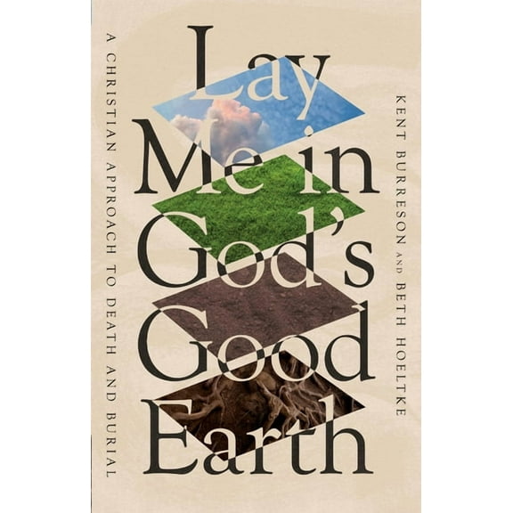 Lay Me in God's Good Earth: A Christian Approach to Death and Burial, (Paperback)