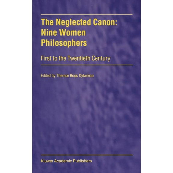 The Neglected Canon: Nine Women Philosophers: First to the Twentieth Century, (Hardcover)