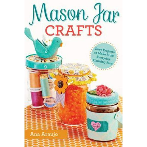 Pre-Owned Mason Jar Crafts: Easy Projects to Make from Everyday Canning Jars (Paperback) 1497200261 9781497200265