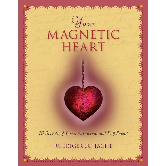 Your Magnetic Heart: 10 Secrets of Love, Attraction and Fulfillment, (Hardcover)