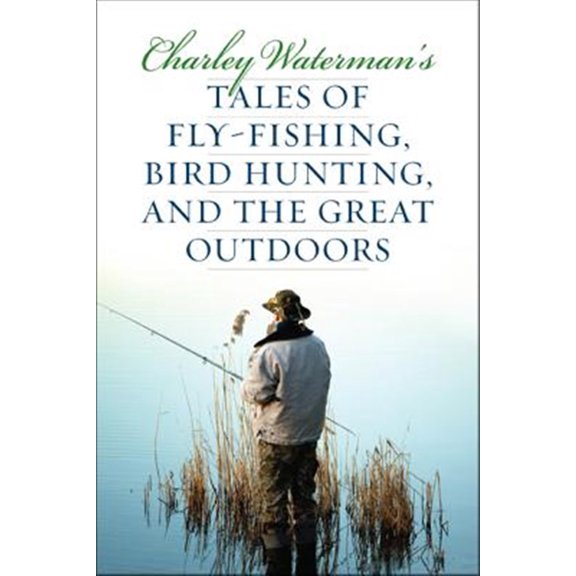 Pre-Owned Charley Waterman's Tales of Fly-Fishing, Wingshooting, and the Great Outdoors (Paperback)