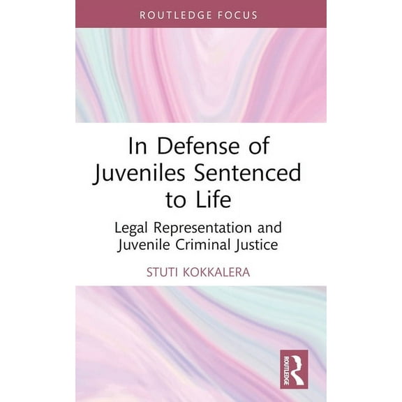Routledge Contemporary Issues in Crimina In Defense of Juveniles Sentenced to Life: Legal Representation and Juvenile Criminal Justice, (Paperback)