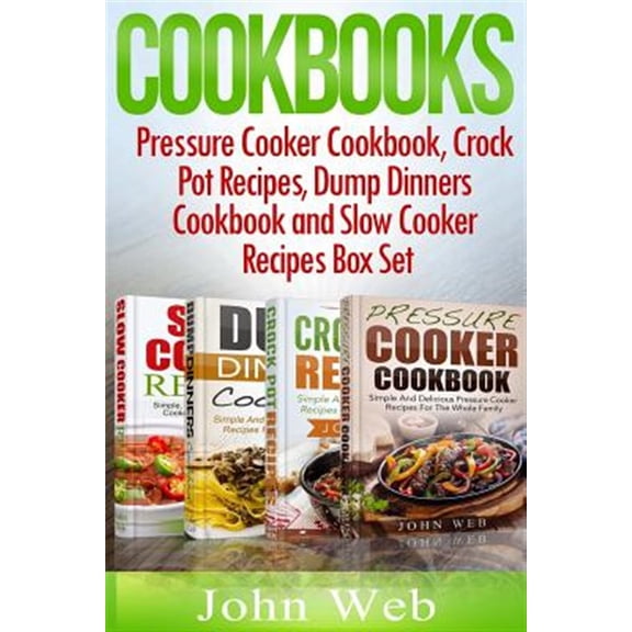 Pre-Owned Cookbooks : Pressure Cooker Cookbook, Crock Pot Recipes, Dump Dinners Cookbook and Slow Cooker Recipes, 180+ of the Most Simple, Delicious and Healthy Recipes for the Whole Family